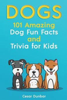 Paperback Dogs: 101 Amazing Dog Fun Facts And Trivia For Kids: Learn To Love and Train The Perfect Dog (WITH 40+ PHOTOS!) Book