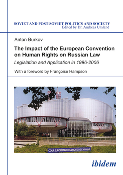 The Impact of the European Convention on Human Rights on Russian Law: Legislation and Application in 1996-2006 (Soviet and Post-Soviet Politics and Society 45)