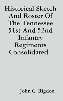 Hardcover Historical Sketch And Roster Of The Tennessee 51st And 52nd Infantry Regiments Consolidated Book