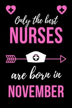 Only The Best Nurses Are Born In November: Birthday Gift for Nurses Nurse Practitioner Funny Gift  Composition Book/Journal for Nurses  RN's, LVN's, LPN's and Nursing Students Lined/Ruled Paper