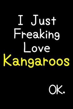 Paperback I Just Freaking Love Kangaroos Ok.: Journal (Diary, Notebook) Funny Animal Gift For Kangaroo Lovers Book