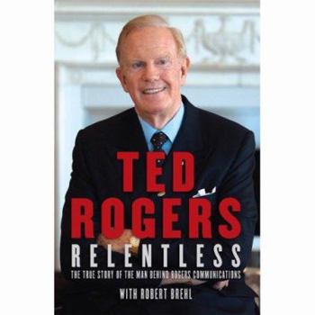 Hardcover Relentless: The True Story of the Man Behind Rogers Communications Book