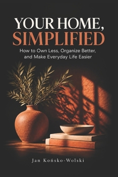 YOUR HOME, SIMPLIFIED: How to Own Less, Organize Better, and Make Everyday Life Easier (THE BETTER LIFE LIBRARY)