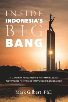 Paperback Inside Indonesia's Big Bang: A Canadian Policy-Maker's First-Hand Look at Governance Reform and International Collaboration Book