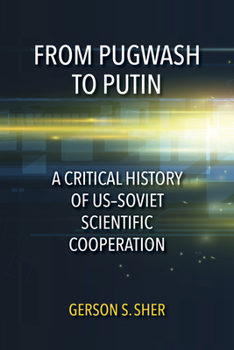 From Pugwash to Putin: A Critical History of Us-Soviet Scientific Cooperation