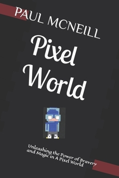 Paperback Pixel World: Unleashing the Power of Bravery and Magic in A Pixel World Book