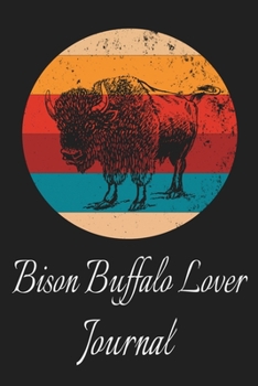 Bison Buffalo Lover Journal: Animal Lovers Gift. Pretty Lined Notebook & Diary For Writing And Note Taking For Your Special Day.(120 Blank Lined Pages - 6x9 Inches)