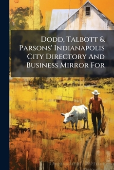 Paperback Dodd, Talbott & Parsons' Indianapolis City Directory And Business Mirror For Book