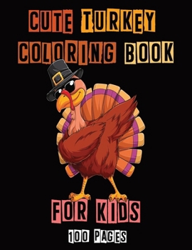 Paperback Cute Turkey Coloring book for Kids: 100 Fun Holiday Coloring Pages and Cute Turkeys Book