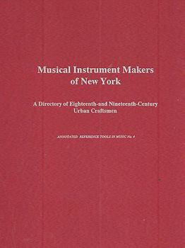 Hardcover Musical Instrument Makers of New York: A Directory of 18th- And 19th-Century Urban Craftsmen Book