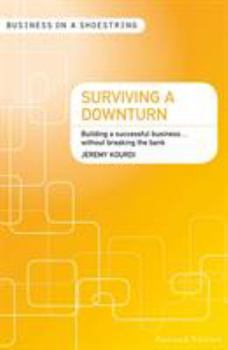 Paperback Surviving a Downturn: Building a Successful Business...Without Breaking the Bank Book