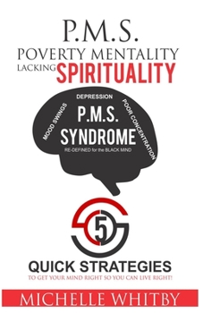 Paperback P.M.S. Poverty Mentality lacking Spirituality 5 QUICK STRATEGIES to Get Your MIND RIGHT so YOU can LIVE RIGHT!: P.M.S. SYNDROME: RE-DEFINED for the BL Book