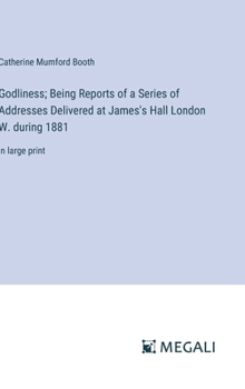Godliness; Being Reports of a Series of Addresses Delivered at James's Hall London W. during 1881: in large print