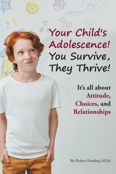 Paperback Your Child's Adolescence! You Survive, They Thrive!: It's All about Attitude, Choices, and Relationships Book