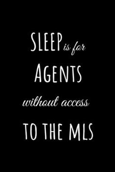 Paperback Sleep is For Agents Without Access to the MLS: Funny Realtor Journal. Office Gifts for Coworkers and Real Estate Agents. Book