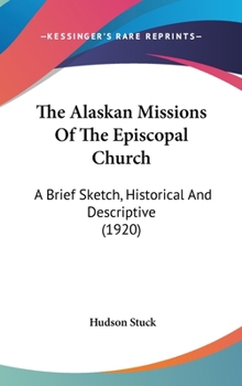 Hardcover The Alaskan Missions Of The Episcopal Church: A Brief Sketch, Historical And Descriptive (1920) Book