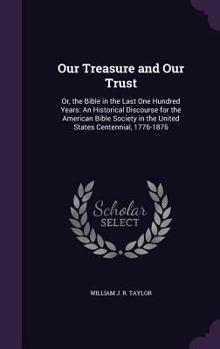 Hardcover Our Treasure and Our Trust: Or, the Bible in the Last One Hundred Years: An Historical Discourse for the American Bible Society in the United Stat Book