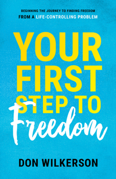 Paperback Your First Step to Freedom: Beginning the Journey to Finding Freedom from a Life-Controlling Problem Book