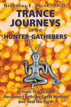 Paperback Trance Journeys of the Hunter-Gatherers: Ecstatic Practices to Reconnect with the Great Mother and Heal the Earth Book