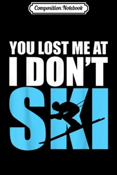 Paperback Composition Notebook: You Lost Me at I Don't Ski - Skiing Snow Lovers Gift Journal/Notebook Blank Lined Ruled 6x9 100 Pages Book