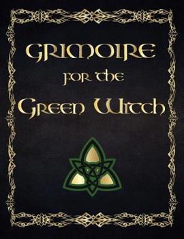 Grimoire for the Green Witch: (coloured Parchment Interior 4) the Complete Theurgy Book of Your Own Shadows, Spells, Potion, Charms and the History of Grimoires, Witches, Wiccans and Hags (10)