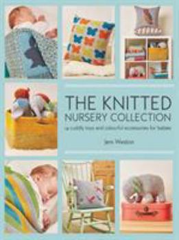 The Knitted Nursery Collection: 14 cuddly toys and colourful accessories for babies