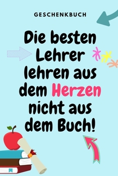 Paperback Geschenkbuch Die Besten Lehrer Lehren Aus Dem Herzen Nicht Aus Dem Buch!: A5 KARIERT Geschenkidee für Lehrer Erzieher - Abschiedsgeschenk Grundschule [German] Book