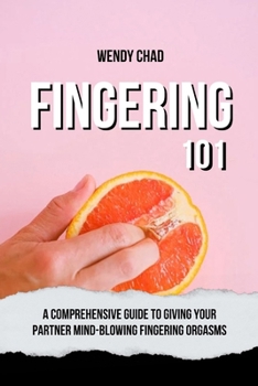 Paperback Fingering 101: A Comprehensive Guide to Giving Your Partner Mind-Blowing Fingering Orgasms Book