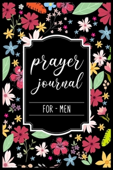 Prayer Journal For Men: My Prayer Journal Guide to Prayer | A 3 Month Guide To Prayer, Praise and Thanks | Prayer journals to write in for men | My daily prayer journal