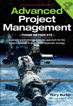 Paperback Advanced Project Management - Fusion Method XYZ: A Project Methodology Systems Approach for the Project Sponsor to Implement Corporate Strategy Book