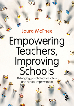 Paperback Empowering Teachers, Improving Schools: Belonging, psychological safety and school improvement Book