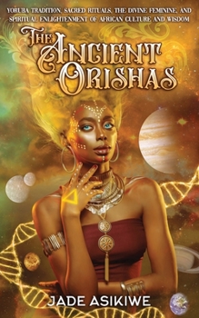 Paperback The Ancient Orishas: Yoruba Tradition, Sacred Rituals, The Divine Feminine, and Spiritual Enlightenment of African Culture and Wisdom Book