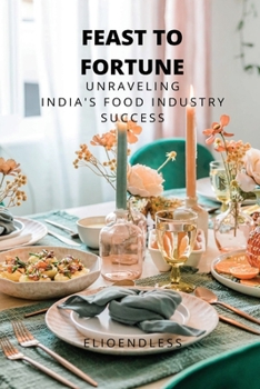 Feast to Fortune: Unraveling India's Food Industry Success