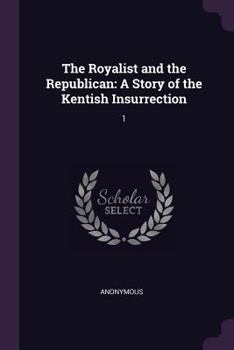 Paperback The Royalist and the Republican: A Story of the Kentish Insurrection: 1 Book