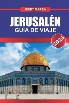 Paperback JERUSALÉN Guía de Viaje 2025: Sumérgete en milenios de historia y significado espiritual en el corazón de Tierra Santa. [Spanish] Book