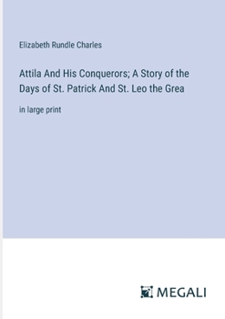 Paperback Attila And His Conquerors; A Story of the Days of St. Patrick And St. Leo the Grea: in large print Book