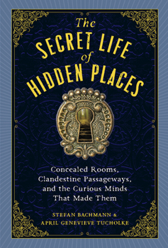 Hardcover The Secret Life of Hidden Places: Concealed Rooms, Clandestine Passageways, and the Curious Minds That Made Them Book
