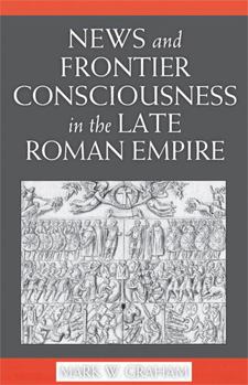 Hardcover News and Frontier Consciousness in the Late Roman Empire Book