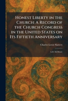Honest Liberty in the Church: A Record of the Church Congress in the United States on Its Fiftieth Anniversary: A.D. McMxxiv