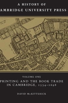 Hardcover A History of Cambridge University Press: Volume 1, Printing and the Book Trade in Cambridge, 1534-1698 Book