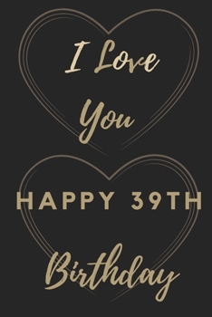 Paperback I Love You Happy 39th Birthday: 39th Birthday Gift / Journal / Notebook / Unique Birthday Card Alternative Quote Book