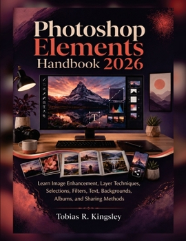 Paperback Photoshop Elements Handbook 2026: Learn Image Enhancement, Layer Techniques, Selections, Filters, Text, Backgrounds, Albums, and Sharing Methods Book