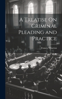 Hardcover A Treatise On Criminal Pleading and Practice Book