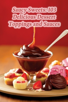 Paperback Saucy Sweets: 103 Delicious Dessert Toppings and Sauces Book
