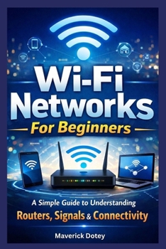 Paperback Wi-Fi Networks For Beginners: A Simple Guide to Understanding Routers, Signals & Connectivity Book