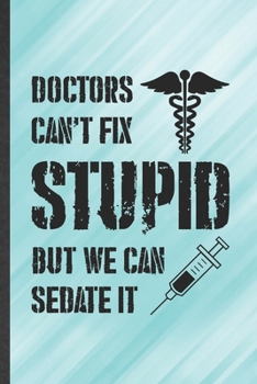 Paperback Doctors Can't Fix Stupid but We Can Sedate It: Blank Funny Medical Doctor Lined Notebook/ Journal For Future Doctor Nurse, Inspirational Saying Unique Book