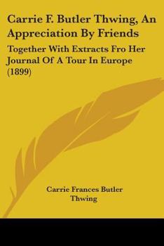 Paperback Carrie F. Butler Thwing, An Appreciation By Friends: Together With Extracts Fro Her Journal Of A Tour In Europe (1899) Book