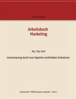 Arbeitsbuch Marketing: Yes, You Can! Lernvorsprung durch vom Experten verdichtetes Fachwissen