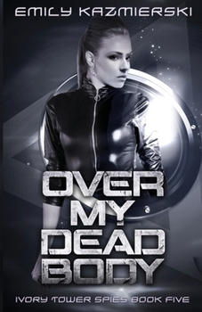 Over My Dead Body - Book #5 of the Ivory Tower Spies