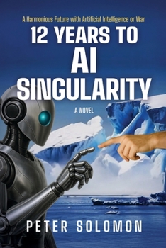 Paperback 12 Years to AI Singularity: A Harmonious Future with Artificial Intelligence or War Book